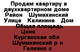 Продам квартиру в двухквартирном доме › Район ­ Шумихинский › Улица ­ Калинина › Дом ­ 4 › Общая площадь ­ 43 › Цена ­ 370 000 - Курганская обл., Шумихинский р-н, Галкино с. Недвижимость » Квартиры продажа   